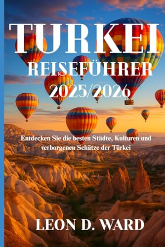 TURKEI REISEFÜHRER 2025/2026: Entdecken Sie die besten Städte, Kulturen und verborgenen Schätze der Türkei