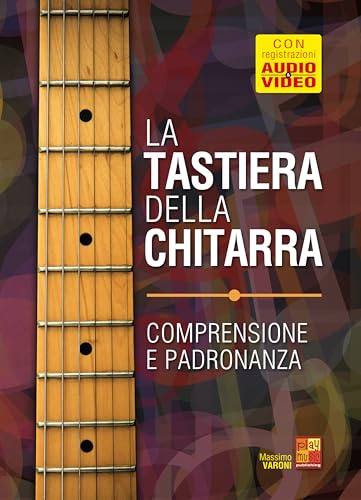 La tastiera della chitarra - Comprensione e padronanza (Libro di grande formato con registrazioni audio e video da scaricare)