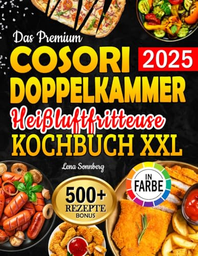 Das Premium Cosori Doppelkammer Heißluftfritteuse Kochbuch XXL: Air Fryer Rezeptbuch für jeden Geschmack – Köstliche, schnelle & gesunde Rezepte | inkl. Garzeitentabelle & Farbfotos