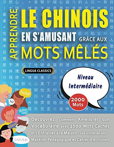 APPRENDRE LE CHINOIS EN S'AMUSANT GRÂCE AUX MOTS MÊLÉS - NIVEAU INTERMÉDIAIRE - Découvrez Comment Améliorer Son Vocabulaire Avec 2000 Mots Cachés Et ... - Matériel Pédagogique Et Cahier D'activités
