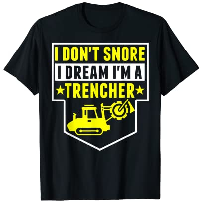 Construction Equipment - I Don't Snore Dream I'm Trencher T-Shirt
