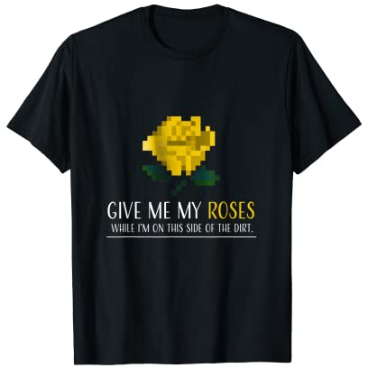 Dale a mi rosa mientras estoy en este lado de la suciedad Camiseta