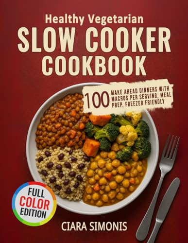 Healthy Vegetarian Slow Cooker Cookbook: 100 Make Ahead Dinners with Macros Per Serving, Meal Prep Plans, Freezer Friendly
