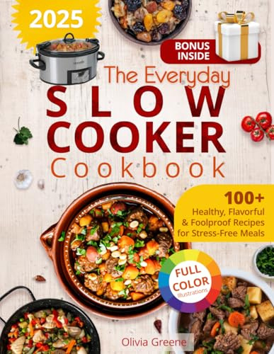The Everyday Slow Cooker Cookbook: 100+ Healthy, Flavorful & Foolproof Recipes for Stress-Free Meals, Featuring Full-Color Illustrations