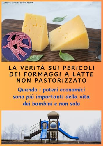La verità sui pericoli dei formaggi a latte non pastorizzato: Quando i poteri economici sono più importanti della vita dei bambini e non solo