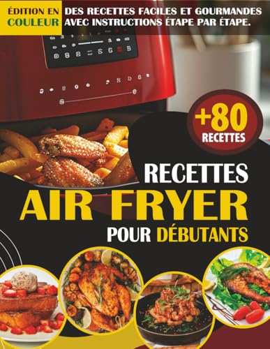 Recettes Air Fryer pour Débutants: Livre de Recettes Air Fryer savoureuses, faciles et rapides pour gagner du temps, manger mieux et surprendre vos proches avec votre friteuse à air