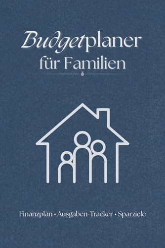 Budgetplaner für Familien: Finanzplan • Ausgaben-Tracker • Sparziele (Haushaltsbuch & Budgetplaner Reihe)