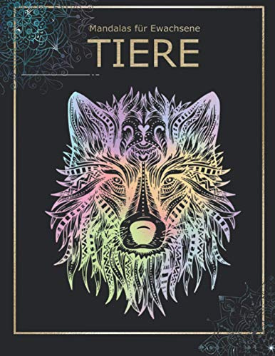 Mandalas für Erwachsene Tiere: Malbuch für Erwachsene und Senioren zum ausmalen / mit wunderschönen Tiermotiven zum Stress abbauen und Entspannen / ... Wolf , Hund , Katze, Pferd , Elefant und mehr