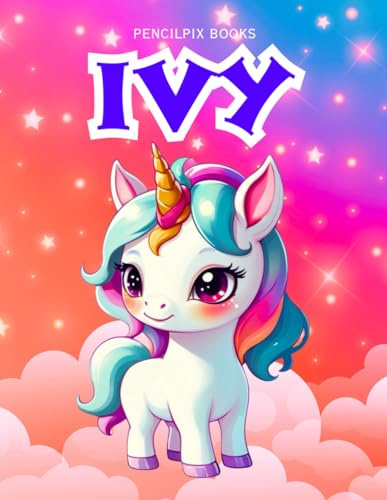 Ivy: Personalized Unicorn Coloring Book for Girls Ages 4-8 | Custom Gift for Kids Who Love Unicorns: Fun Activity Book with Ivy's Name on Every Page ... Halloween, Thanksgiving and All Occasions)