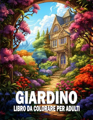 Giardino libro da colorare per adulti: Più 50 pagine da colorare con paesaggi e giardini | Libro da colorare per rilassarsi e alleviare lo stress | Idea regalo.