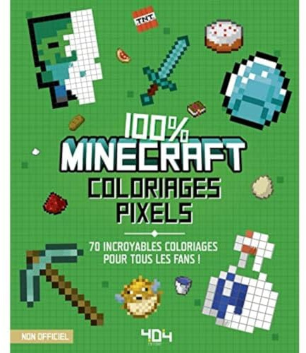 Coloriages pixel - 100% Minecraft - 70 incroyables coloriages pour tous les fans