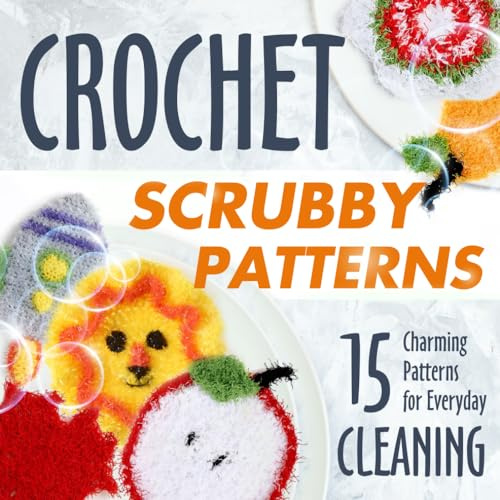 Crochet Scrubby Patterns: 15 Charming Patterns for Everyday Cleaning: Scrubby Tutorials