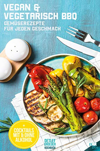 Vegan & Vegetarisch BBQ : Gemüserezepte für jeden Geschmack (Grillbuch 1)