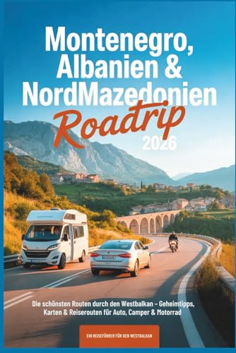 Montenegro, Albanien & Nordmazedonien Roadtrip 2026: Die schönsten Routen durch den Westbalkan – Geheimtipps, Karten & Reiserouten für Auto, Camper & Motorrad