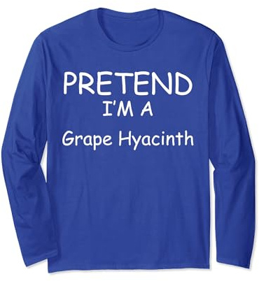 Pretend I'm a Grape Hyacinth lazy New Years Holloween Long Sleeve T-Shirt