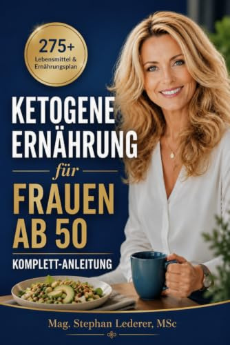 Ketogene Ernährung für Frauen ab 50: Mühelos mit Ketose abnehmen unter belegter Anleitung – inkl. 275+ ketogene Lebensmittel als Liste, Ernährungsplan und Rezepte (Keto Diät, Band 2)