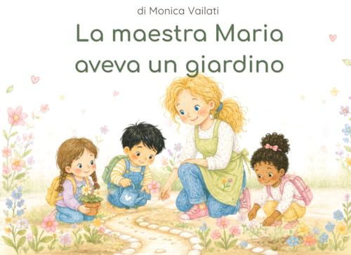 La Maestra Maria Aveva un Giardino: Una storia illustrata per dire grazie a chi aiuta i bambini a fiorire