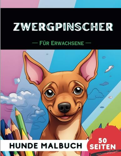 Zwergpinscher Malbuch für erwachsene: 50 lustige & einzigartige Hunde-Malvorlagen für Therapie, Stressabbau, Entspannung und Achtsamkeit (Schöne Hunde: Verschiedene Rassen, Band 54)
