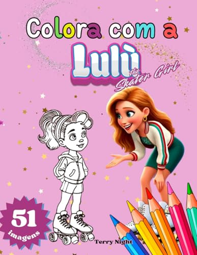 Colora com a Lulù: o primeiro livro para colorir sobre patinação artística sobre rodas para crianças — crie, sonhe e torne-se uma pequena campeã junto com a Lulù!