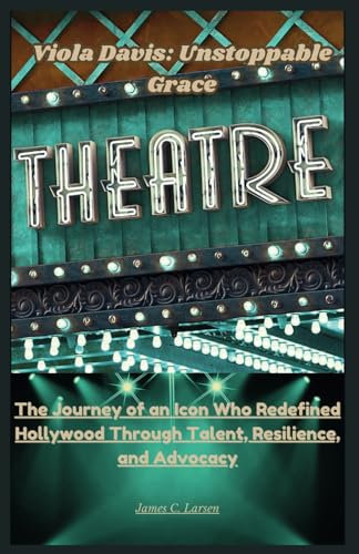 Viola Davis: Unstoppable Grace: The Journey of an Icon Who Redefined Hollywood Through Talent, Resilience, and Advocacy