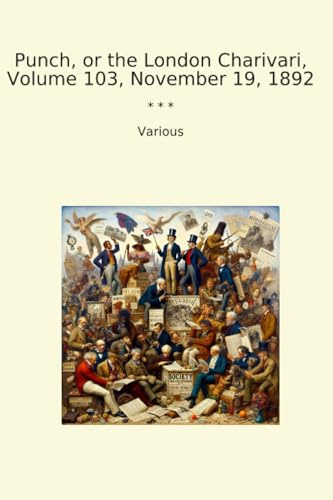 Punch, or the London Charivari, Volume 103, November 19, 1892 (Classic Books)