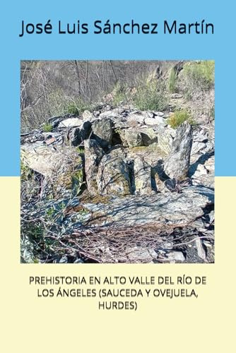 PREHISTORIA EN ALTO VALLE DEL RÍO DE LOS ÁNGELES (SAUCEDA Y OVEJUELA, HURDES) (ESTUDIOS HURDANOS)