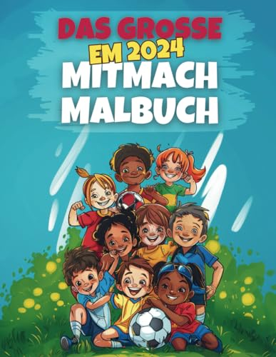 Das Fußball Mitmach-Malbuch zur EM für Kinder ab 6 Jahren: Fußballspieler zum Ausmalen, Rätsel und Quizze, individuelles Gestalten u.v.m. – der ... für alle jungen Fußballfans