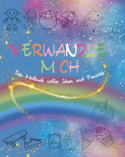 Verwandle Mich: Ein Malbuch voller Ideen und Fantasie