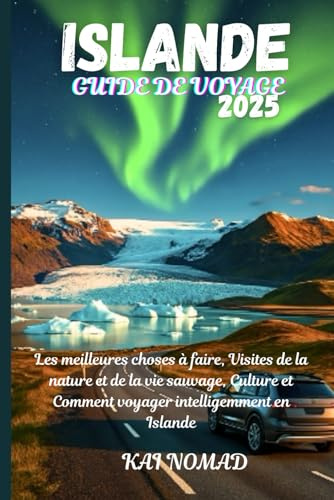 ISLANDE GUIDE DE VOYAGE 2025: Les meilleures choses à faire, Visites de la nature et de la vie sauvage, Culture et Comment voyager intelligemment en Islande