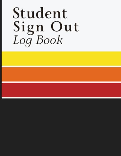 Student Sign Out Log Book: Daily Student Movement Tracking Log for Classrooms and School Offices to Record Time Out, Return, and Attendance