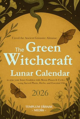 The Green Witchcraft Lunar Calendar 2026: Unveil the Ancient Grimoire Almanac to sync your Inner Goddess with Moon Phases & Cycles using Sacred Plants, Herbs, and Essential Oils