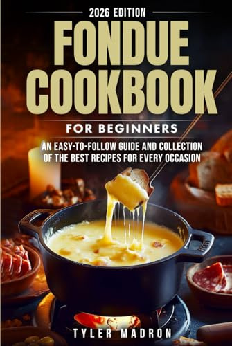Fondue Cookbook for Beginners: An Easy-to-Follow Guide and Collection of the Best Recipes for Every Occasion