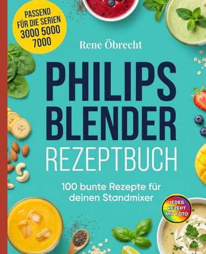 Philips Blender Rezeptbuch: 100 bunte Rezepte für deinen Standmixer. Das große Mixer Rezept Buch mit Smoothies, Suppen, Dips, Saucen, Nussmilch und Crushed Ice – einfach gemixt mit jedem Modell.