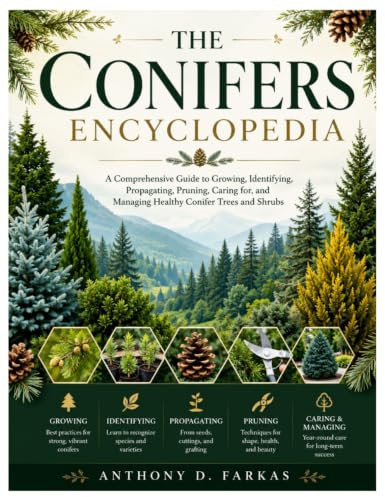 The Conifers Encyclopedia: A Comprehensive Guide to Growing, Identifying, Propagating, Pruning, Caring for, and Managing Healthy Conifer Trees and Shrubs