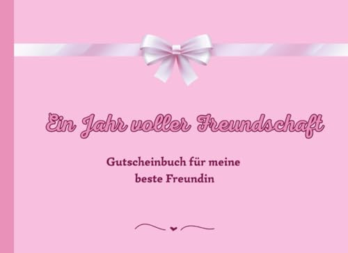 Geschenk für die beste Freundin - Ein Jahr voller Freundschaft: Gutscheinbuch für meine beste Freundin mit 52 Erlebnissen für gemeinsame Zeit & Spaß