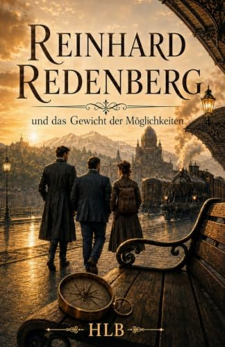 Reinhard Redenberg und das Gewicht der Möglichkeiten: Ein historischer Fantasyroman über Magie und Entscheidungen