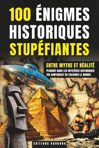 100 Énigmes Historiques Stupéfiantes: Entre Mythes et Réalité | Les Grandes Enigmes de l'Histoire | Un Livre Idéal pour tous les Passionnés ... Non Résolus et de Théories du Complot