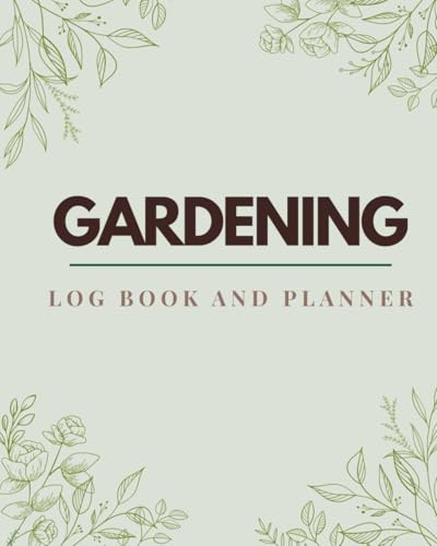 Gardening Log book and Planner: A Practical Garden Journal for Planning, Plant Care & Harvest Log