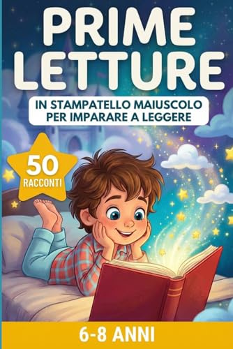 PRIME LETTURE PER IMPARARE A LEGGERE: 50 FAVOLE BREVI IN STAMPATELLO MAIUSCOLO PER BAMBINI 6-8 ANNI - STORIE FACILI, EDUCATIVE E DIVERTENTI