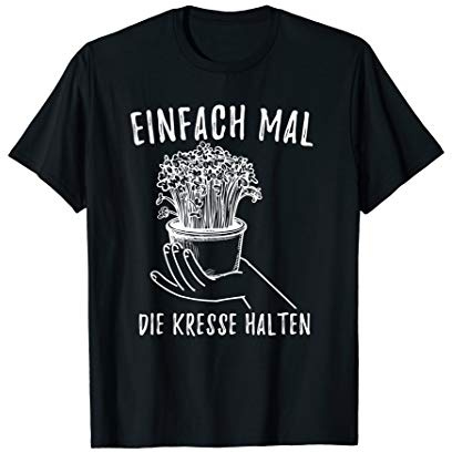Lustiges Einfach Mal Die Kresse Halten Garten Gärtner Blumen T-Shirt