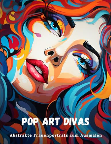 Pop Art Divas: Malbuch mit bunten Frauenporträts mit über 50 Motiven für alle Altersgruppen zur Entspannung und Stressabbau