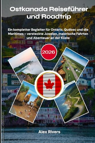 Ostkanada Reiseführer und Roadtrip 2026: Ein kompletter Begleiter für Ontario, Québec und die Maritimes - versteckte Juwelen, malerische Fahrten und Abenteuer an der Küste
