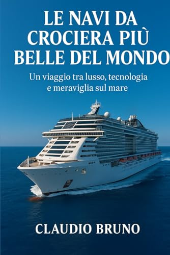 LE NAVI DA CROCIERA PIÙ BELLE DEL MONDO: Un viaggio tra lusso, tecnologia