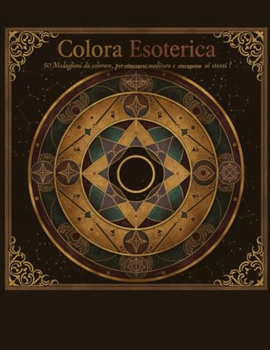 Colora Esoterica : 50 Medaglioni da colorare per rilassarsi, meditare, e riscoprire se stessi !: Libro da Colorare a tema conoscenze esoteriche per adulti e ragazzi