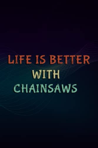 Christmas gifts: Funny Chainsaw Quote Life Is Better With Chainsaws Art: Chainsaws, Gifts for Women, Mom Grandma Sister Best Friend Birthday ... Thanksgiving Mothers Day Christmas Gifts