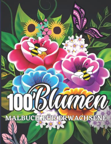 100 Blumen - Malbuch für Erwachsene: Ein Niedlich Malbuch für Erwachsene mit Entspannenden Blumen und Florale Hintergründe | Malbuch für Erwachsene Blumen