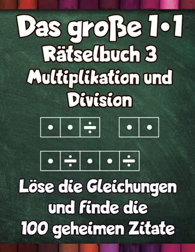 Das große 1x1 - Rätselbuch 3 Multiplikation und Division - Löse die Gleichungen und finde die 100 geheimen Zitate: 100 Seiten intensives Einmaleins Training und Knobelspaß