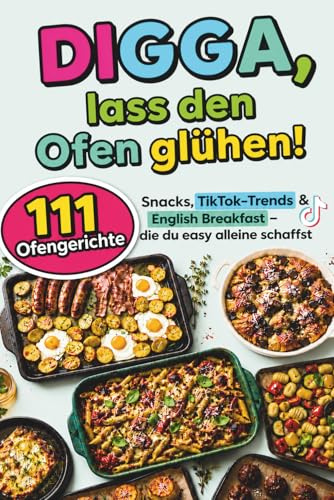 DIGGA, lass den Ofen glühen!: Das Teenagerkochbuch - 111 einfache Ofenrezepte - Snacks, Tik Tok Trends & English Breakfast - die du easy alleine schaffst!