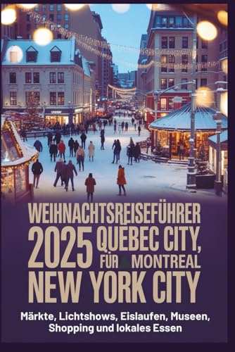 Weihnachtsreiseführer 2025 für Quebec City, Montreal und New York City: Märkte, Lichtershows, Eislaufen, Museen, Shopping und lokales Essen