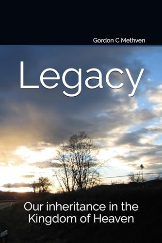 Legacy: Our inheritance in the Kingdom of Heaven
